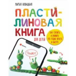 Пластилиновая книга для детей. Как слепить и оживить что угодно просто и быстро