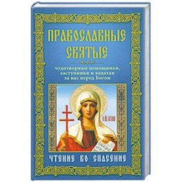 Православные святые. Чудотворные помощники, заступники и ходатаи за нас перед Богом. Чтение во спасение
