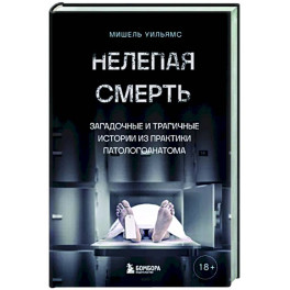 Нелепая смерть. Загадочные и трагичные истории из практики патологоанатома