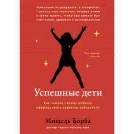 Успешные дети. Как помочь своему ребенку сформировать характер победителя