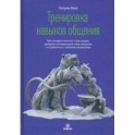 Тренировка навыков общения. Как наладить контакт с кем угодно, выбирать оптимальный стиль общения