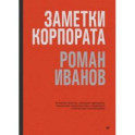 Заметки корпората. 40 бизнес-практик, описаний принципов, технологий строительства и управления