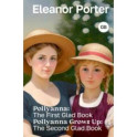 Pollyanna. The First Glad Book. Pollyanna Grows Up. The Second Glad Book