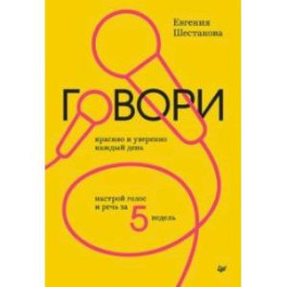 Говори красиво и уверенно каждый день. Настрой голос и речь за 5 недель