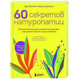 60 секретов натуропатии. Лучшие практики для укрепления здоровья, повышения энергии и расслабления