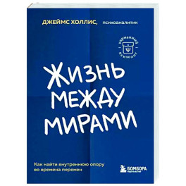 Жизнь между мирами. Как найти внутреннюю опору во времена перемен