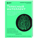 Телесный интеллект. Парадоксальное открытие о том, как тело определяет наши эмоции, поведение и темперамент