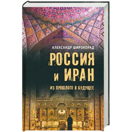 Россия и Иран. Из прошлого в будущее