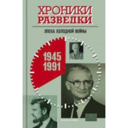 Хроники разведки. Эпоха холодной войны. 1945-1991