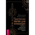 Практическая магия для начинающих. Техники и ритуалы для фокусирования энергии