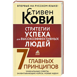 Стратегии успеха для высокоэффективных людей. 7 главных принципов. Уникальные советы, захватывающие кейсы, новые идеи