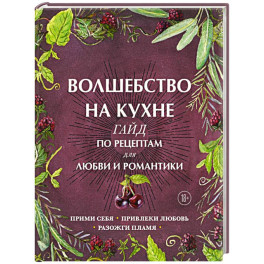 Волшебство на кухне. Гайд по рецептам для любви и романтики