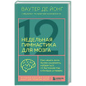 12-недельная гимнастика для мозга. Как начать жить более осознанно, избавиться от беспокойства и больше успевать