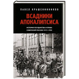 Всадники Апокалипсиса. История государства и права Советской России 1917-1922