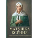 Матушка Ксения. Книга о блаженной Ксении Петербургской