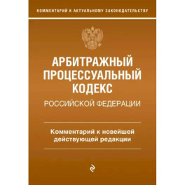 Арбитражный процессуальный кодекс Российской Федерации. Комментарий к новейшей действующей редакции