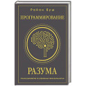 Программирование разума. Полное руководство по управлению своей реальностью