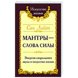 Сан Лайт. Мантры-слова силы. Энергия сакрального звука и искусство жизни