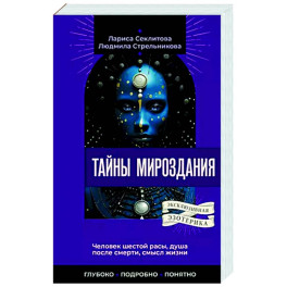 Тайны мироздания. Человек шестой расы, душа после смерти, смысл жизни