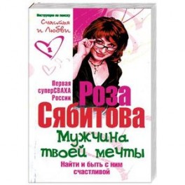 Мужчина твоей мечты. Найти и быть с ним счастливой. Советы первой свахи России