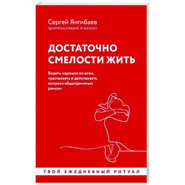 Достаточно смелости жить. Видеть хорошее во всем, чувствовать и действовать вопреки общепринятым рамкам