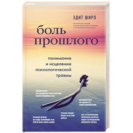 Боль прошлого. Понимание и исцеление психологической травмы