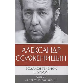 Бодался теленок с дубом: Очерки литературной жизни