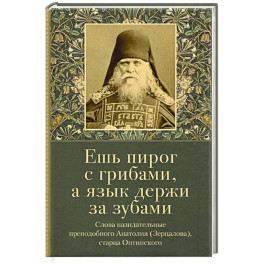 Ешь пирог с грибами, а язык держи за зубами. Слова назидательные преподобного Анатолия (Зерцалова)