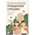 Рожденные сердцем. Честная история приемного родительства