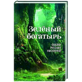 Зелёный богатырь. Сказки русских писателей