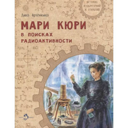 Мари Кюри. В поисках радиоактивности
