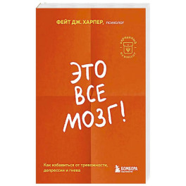 Это все мозг! Как избавиться от тревожности, депрессии и гнева