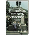 Не забудь сказать спасибо: Лоскутная проза и не только