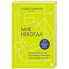 Мне некогда. Полезная книга для тех, кому приходится выбирать между "надо" и "хочу"