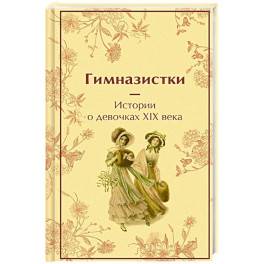 Гимназистки: истории о девочках XIX века