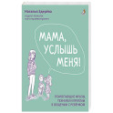 Мама, услышь меня. Помогающие фразы, техники и приемы в общении с ребенком