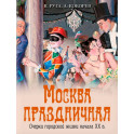 Москва праздничная. Очерки городской жизни начала XX в