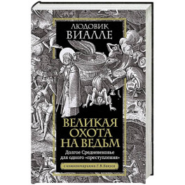 Великая охота на ведьм. Долгое Средневековье для одного преступления