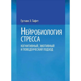 Нейробиология стресса. Когнитивный, эмотивный и поведенческий подход