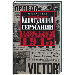 Капитуляция Германии. Крах режима гроссадмирала Дёница. 1945