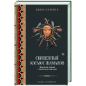 Священный космос шаманов: Шаманские традиции с древности до наших дней