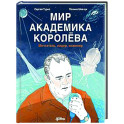Мир академика Королева: Мечтатель, лидер, инженер