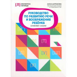 Руководство по развитию речи и воображению ребенка. Сочиняем сказки
