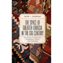 The Space of Greater Eurasia in the Twenty-First Century.Processes of integration: institutions, trends, and challenges