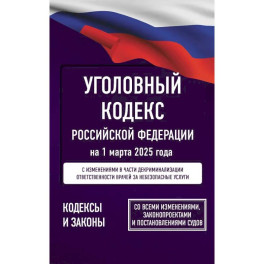 Уголовный кодекс Российской Федерации на 1 марта 2025 года. Со всеми изменениями, законопроектами и постановлениями судов