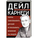 Наука завоевывать друзей и оказывать влияние на людей