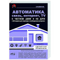 Автоматика, связь, интернет, телевидение в частном доме и на даче. Сделай сам правильно