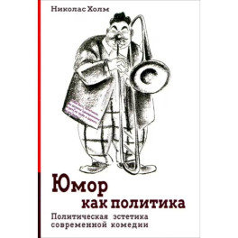 Юмор как политика. Политическая эстетика современной комедии