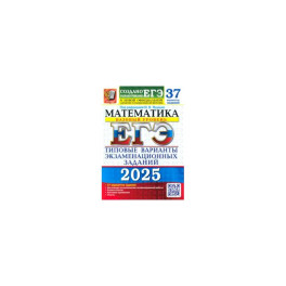 ЕГЭ 2025. Математика. Базовый уровень. 37 вариантов. Типовые варианты экзаменационных заданий