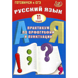 Русский язык. 11 класс. Практикум по орфографии и пунктуации. Готовимся к ЕГЭ. Учебное пособие
